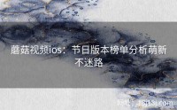 蘑菇视频ios:节日版本榜单分析萌新不迷路