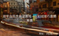 双平台同步麻豆游戏——实战技巧震撼来袭