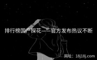 排行榜国产探花——官方发布热议不断