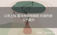 公测上线-蘑菇视频电脑版-社媒热搜-人气飙升