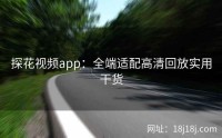 探花视频app:全端适配高清回放实用干货
