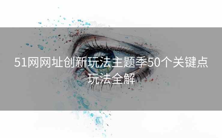 51网网址创新玩法主题季50个关键点玩法全解