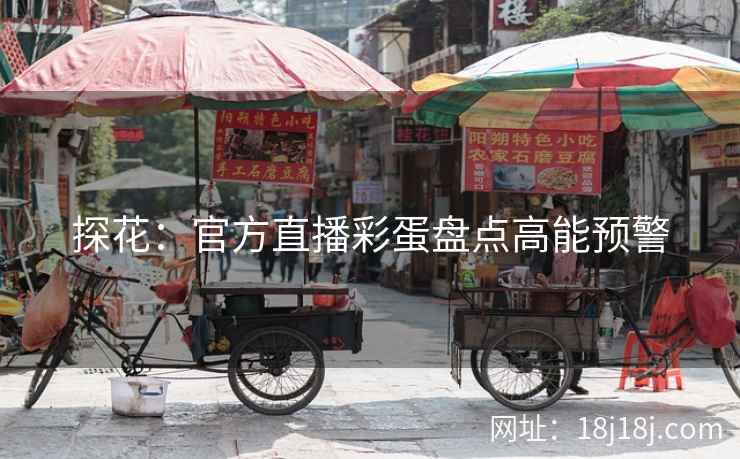 探花：官方直播彩蛋盘点高能预警