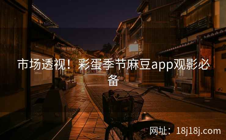 市场透视！彩蛋季节麻豆app观影必备
