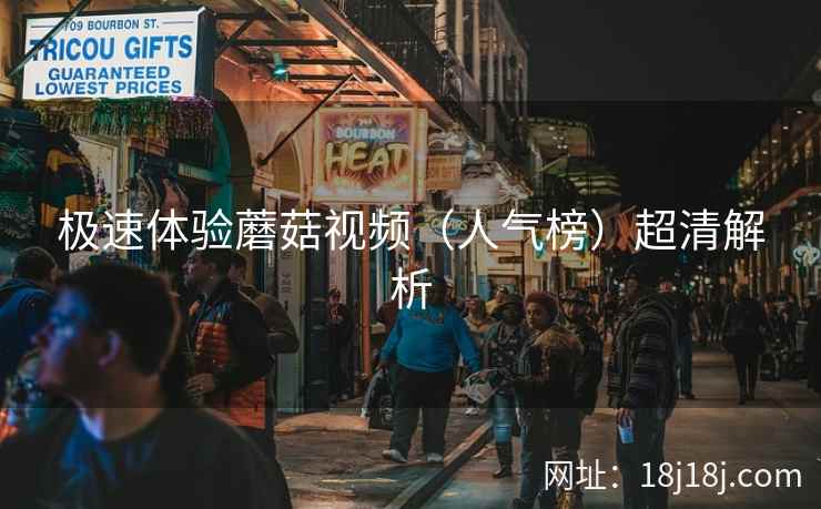 极速体验蘑菇视频（人气榜）超清解析