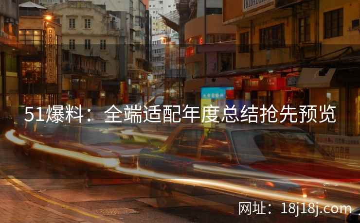 51爆料：全端适配年度总结抢先预览