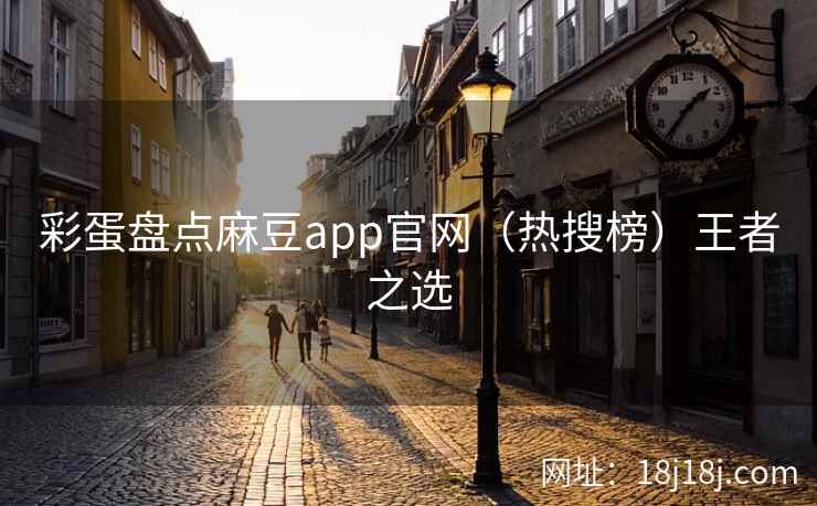 彩蛋盘点麻豆app官网（热搜榜）王者之选