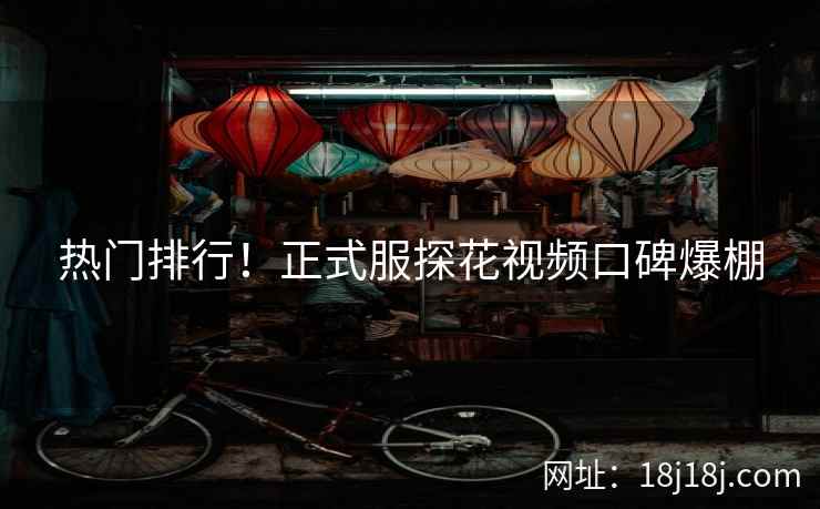 热门排行！正式服探花视频口碑爆棚